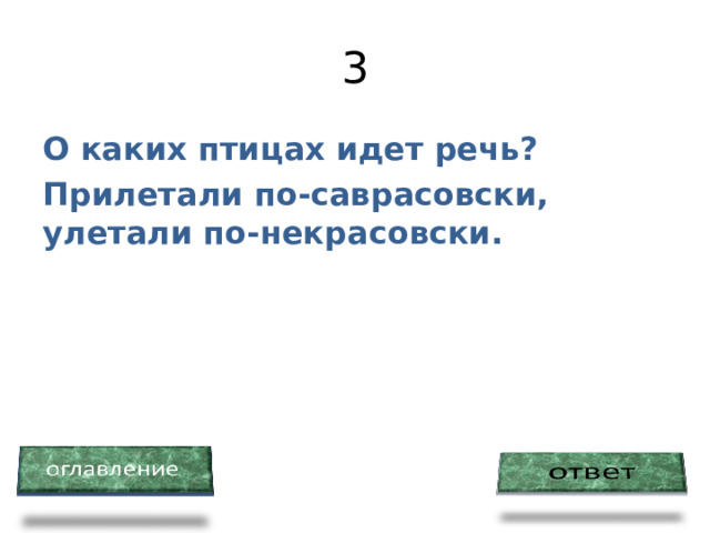 3 О каких птицах идет речь? Прилетали по-саврасовски, улетали по-некрасовски.  