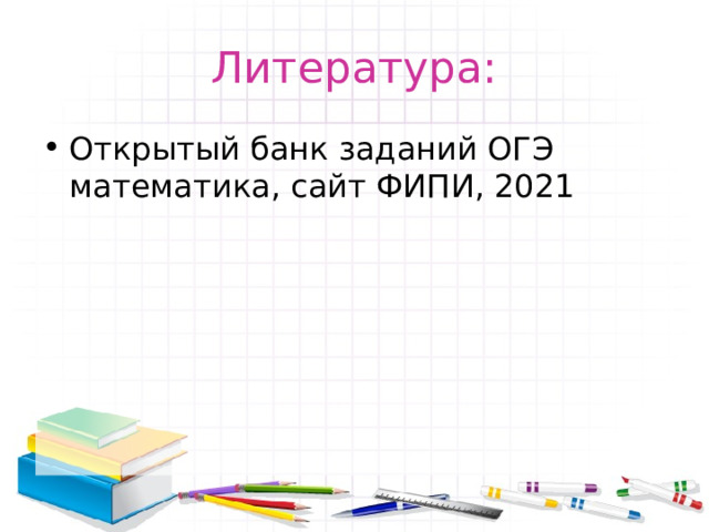 Литература: Открытый банк заданий ОГЭ математика, сайт ФИПИ, 2021 