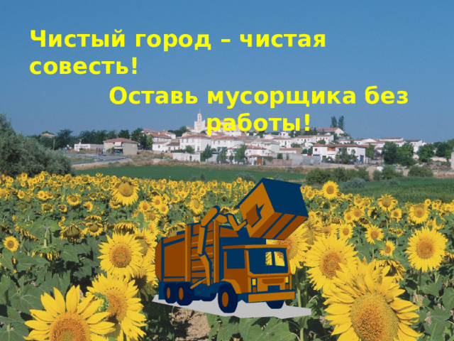 Чистый город – чистая совесть! Оставь мусорщика без работы! 