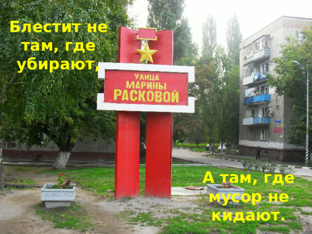 Блестит не там, где убирают, А там, где мусор не кидают. 