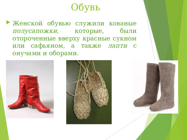 Обувь Женской обувью служили кованые полусапожки , которые, были отороченные вверху красные сукном или сафьяном, а также лапти с онучами и оборами. 