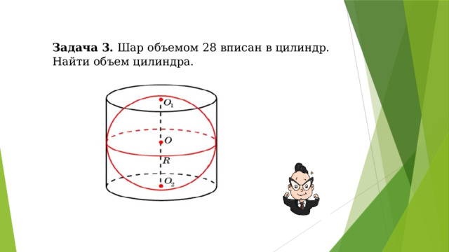 Задача 3. Шар объемом 28 вписан в цилиндр. Найти объем цилиндра. 