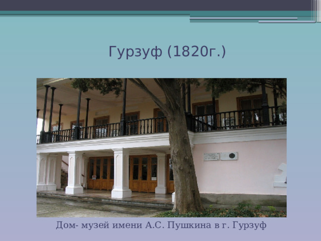  Гурзуф (1820г.)   Дом- музей имени А.С. Пушкина в г. Гурзуф 