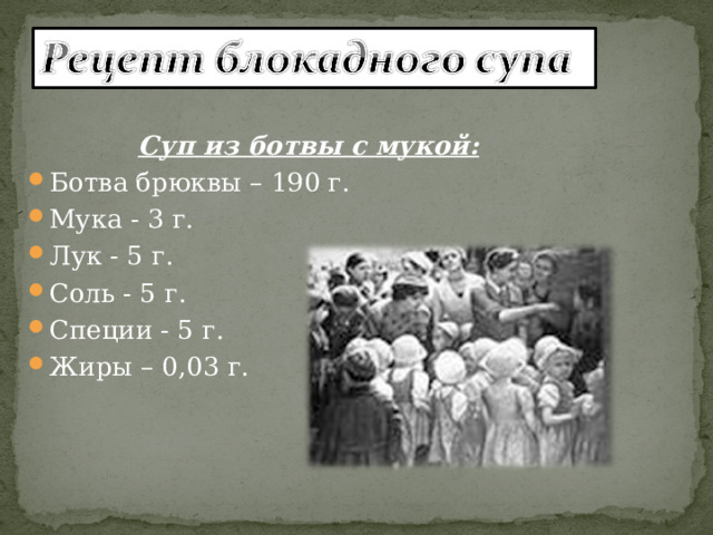 Суп из ботвы с мукой: Ботва брюквы – 190 г. Мука - 3 г. Лук - 5 г. Соль - 5 г. Специи - 5 г. Жиры – 0,03 г. 