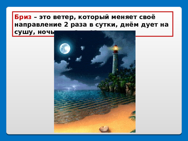 Бриз – это ветер, который меняет своё направление 2 раза в сутки, днём дует на сушу, ночью – на океан. 