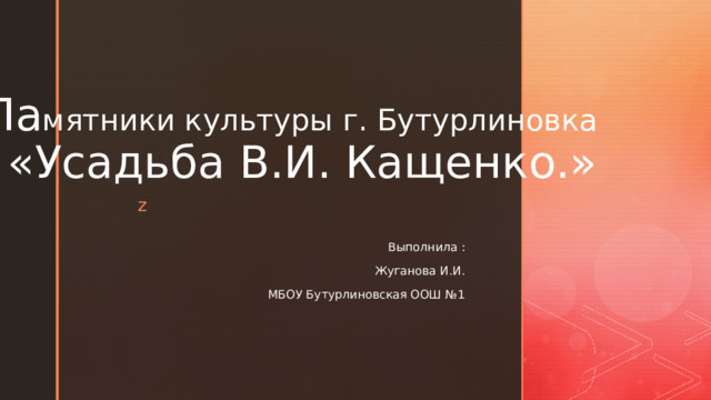 Па мятники культуры г. Бутурлиновка  «Усадьба В.И. Кащенко.» Выполнила : Жуганова И.И. МБОУ Бутурлиновская ООШ №1 