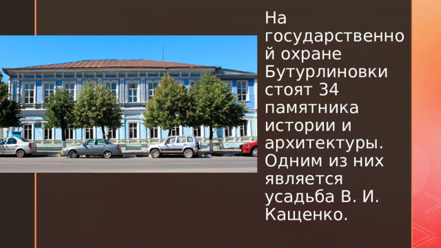 На государственной охране Бутурлиновки стоят 34 памятника истории и архитектуры. Одним из них является усадьба В. И. Кащенко. 