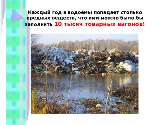 Каждый год в водоёмы попадает столько вредных веществ, что ими можно было бы заполнить 10 тысяч товарных вагонов! 