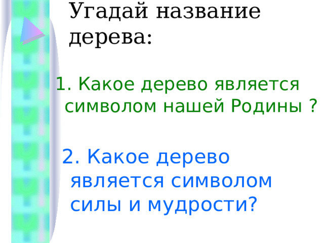 Угадай название дерева: 1. Какое дерево является символом нашей Родины ?  1. Какое дерево является символом нашей Родины ?  2. Какое дерево является символом силы и мудрости? 2. Какое дерево является символом силы и мудрости? 2. Какое дерево является символом силы и мудрости? 2. Какое дерево является символом силы и мудрости? 2. Какое дерево является символом силы и мудрости? 
