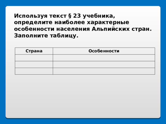 Используя текст § 23 учебника, определите наиболее характерные особенности населения Альпийских стран. Заполните таблицу.   Страна Особенности 