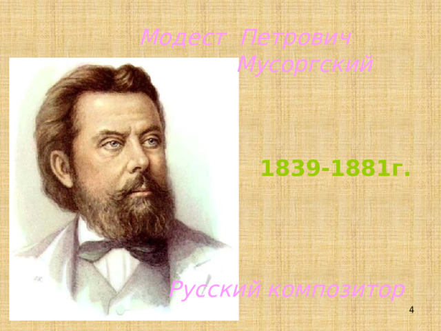 Модест Петрович  Мусоргский 1839-1881г. Русский композитор   