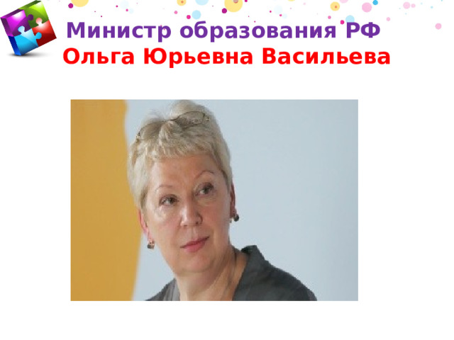 Министр образования РФ   Ольга Юрьевна Васильева 