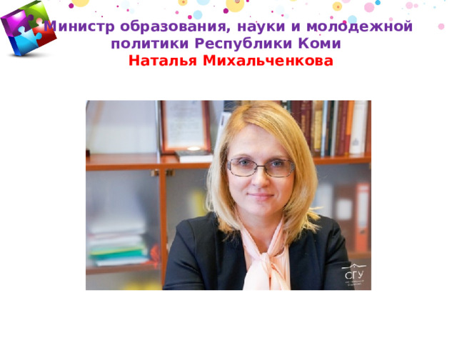 Министр образования, науки и молодежной политики Республики Коми   Наталья Михальченкова 