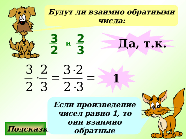 Будут ли взаимно обратными числа: 3 2 Да, т.к. и 2 3 1 Если произведение чисел равно 1, то они взаимно обратные Подсказка 