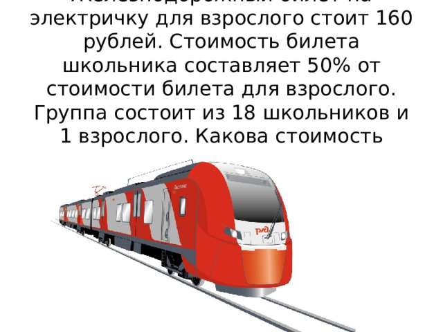 Железнодорожный билет на электричку для взрослого стоит 160 рублей. Стоимость билета школьника составляет 50% от стоимости билета для взрослого. Группа состоит из 18 школьников и 1 взрослого. Какова стоимость билетов на всю группу?