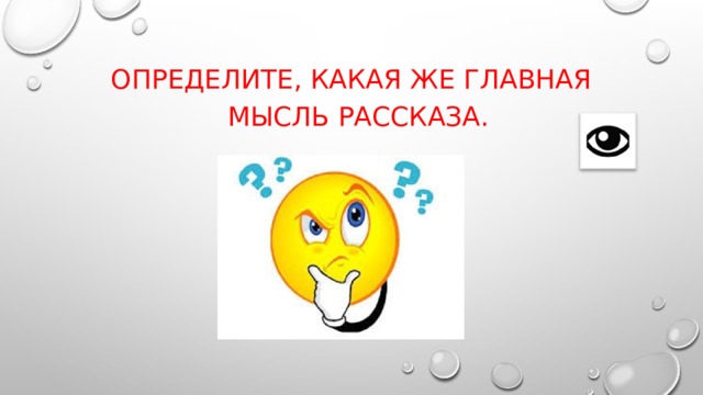 Определите, какая же главная мысль рассказа.   