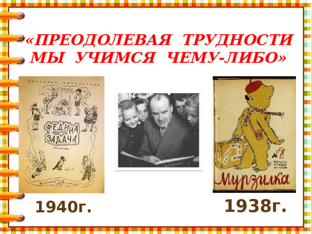 «Преодолевая трудности  мы учимся чему-либо» 1938г. 1940г.