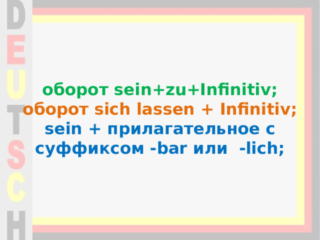 оборот sein+zu+Infinitiv;  оборот sich lassen + Infinitiv;  sein + прилагательное с суффиксом -bar или  -lich;     