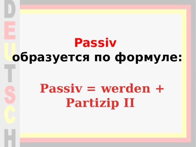 Passiv  образуется по формуле: Passiv = werden + Partizip II 
