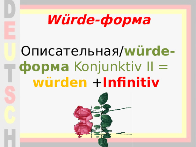 Würde-форма    Описательная/ würde-форма  Konjunktiv II =    würden  + Infinitiv     