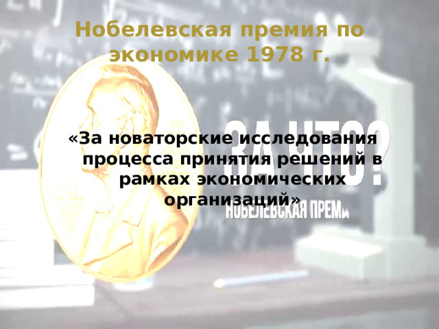 Нобелевская премия по экономике 1978 г. «За новаторские исследования процесса принятия решений в рамках экономических организаций»  
