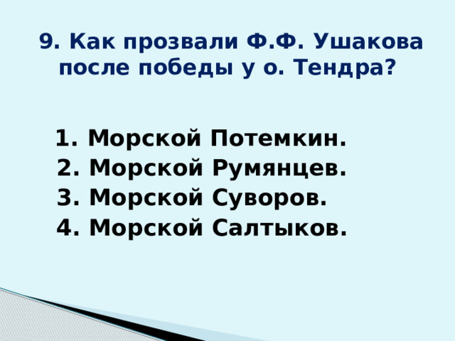  9. Как прозвали Ф.Ф. Ушакова после победы у о. Тендра?  1. Морской Потемкин.  2. Морской Румянцев.  3. Морской Суворов.  4. Морской Салтыков. 