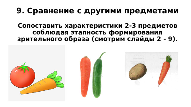 9. Сравнение с другими предметами   Сопоставить характеристики 2-3 предметов соблюдая этапность формирования зрительного образа (смотрим слайды 2 - 9). 