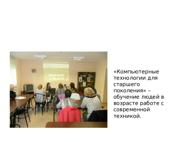 «Компьютерные технологии для старшего поколения» – обучение людей в возрасте работе с современной техникой.
