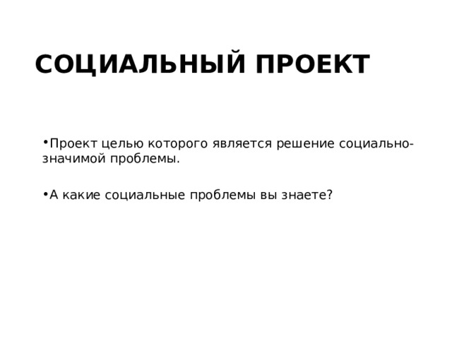 СОЦИАЛЬНЫЙ ПРОЕКТ Проект целью которого является решение социально-значимой проблемы. А какие социальные проблемы вы знаете?