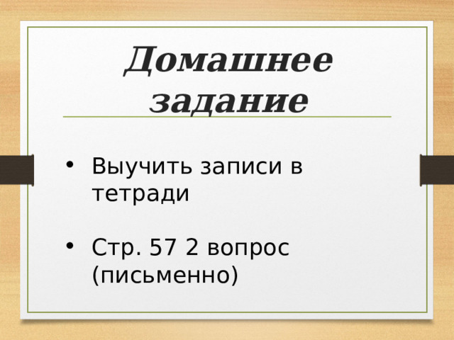 Домашнее задание Выучить записи в тетради  Стр. 57 2 вопрос (письменно) 