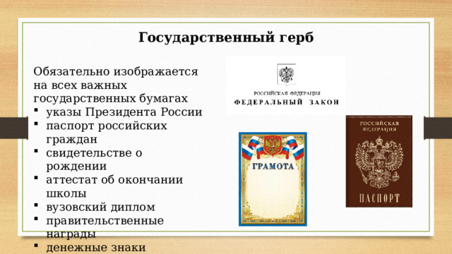 Государственный герб Обязательно изображается на всех важных государственных бумагах указы Президента России паспорт российских граждан свидетельстве о рождении аттестат об окончании школы вузовский диплом правительственные награды денежные знаки 