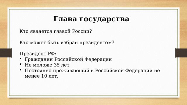 Глава государства Кто является главой России? Кто может быть избран президентом? Президент РФ: Гражданин Российской Федерации Не моложе 35 лет Постоянно проживающий в Российской Федерации не менее 10 лет. 