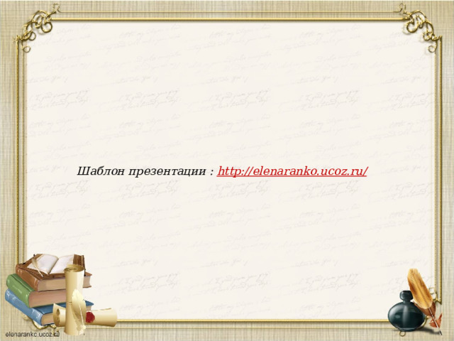 Шаблон презентации : http://elenaranko.ucoz.ru/  