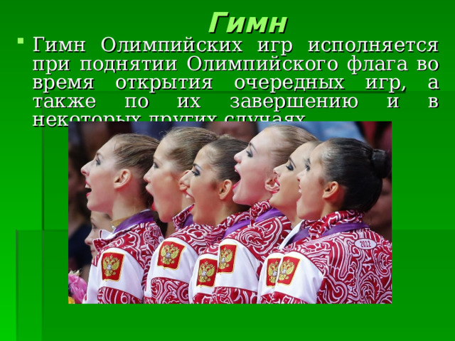  Гимн   Гимн Олимпийских игр исполняется при поднятии Олимпийского флага во время открытия очередных игр, а также по их завершению и в некоторых других случаях. 