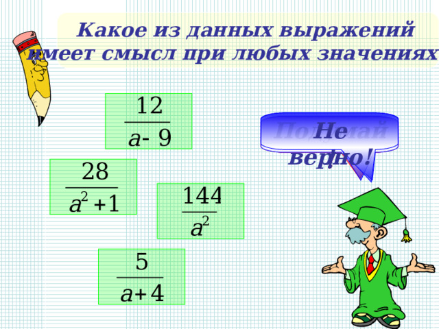 Какое из данных выражений имеет смысл при любых значениях а :  Подумай! Не верно! Молодец! Подумай!    