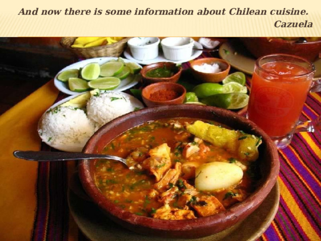 And now there is some information about Chilean cuisine.  Cazuela 