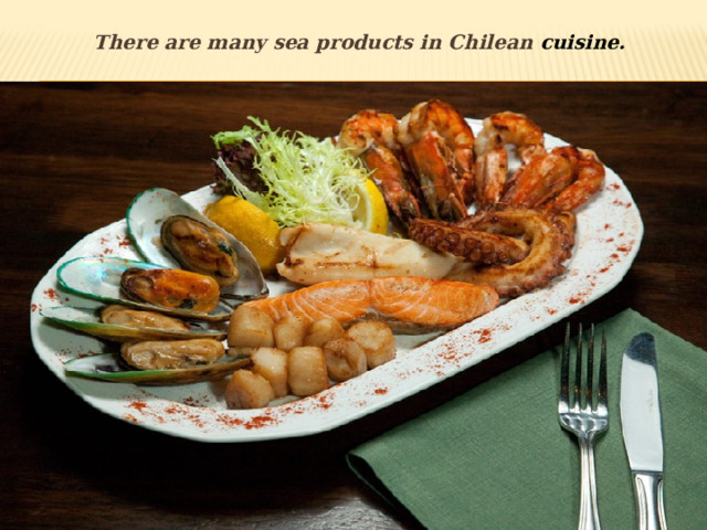There are many sea products in Chilean cuisine. 