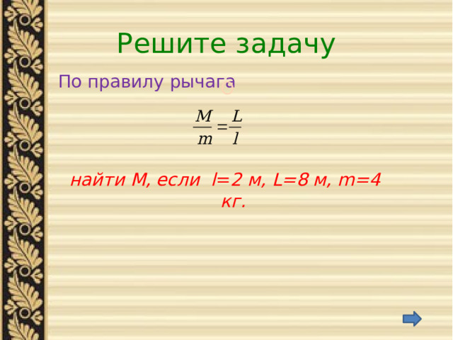 Решите задачу По правилу рычага  найти М, если l = 2 м, L=8 м, m=4 кг. О 