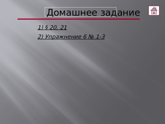 Домашнее задание 1) § 20, 21 2) Упражнение 6 № 1-3   
