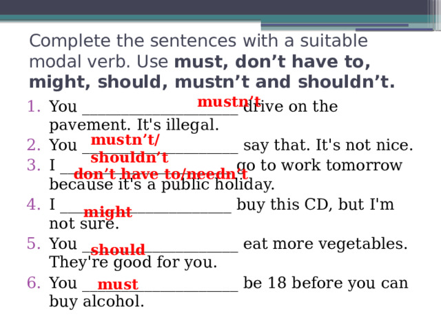 Suitable verb form. Complete the sentences with a suitable modal verb use must don't have to might. Complete the sentences with a suitable modal verb use must don't. Have to don't have to must mustn't should might. Suitable modal verb.