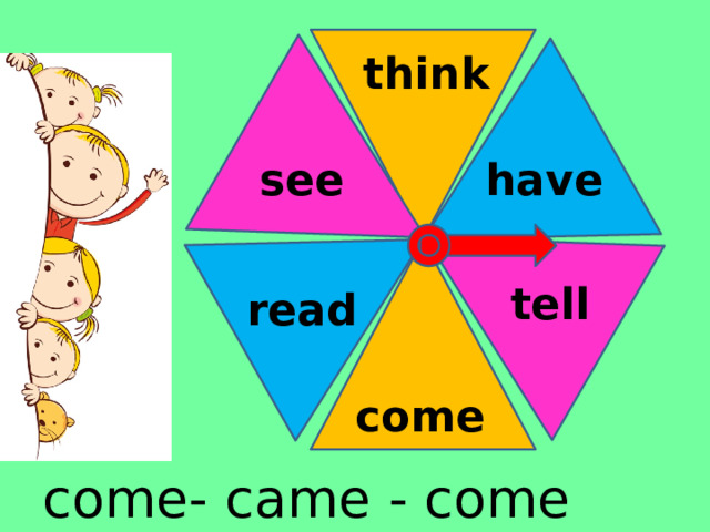 think have see tell read come come- came - come 