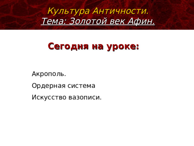 Культура Античности. Тема: Золотой век Афин. Сегодня на уроке: Акрополь. Ордерная система Искусство вазописи. 