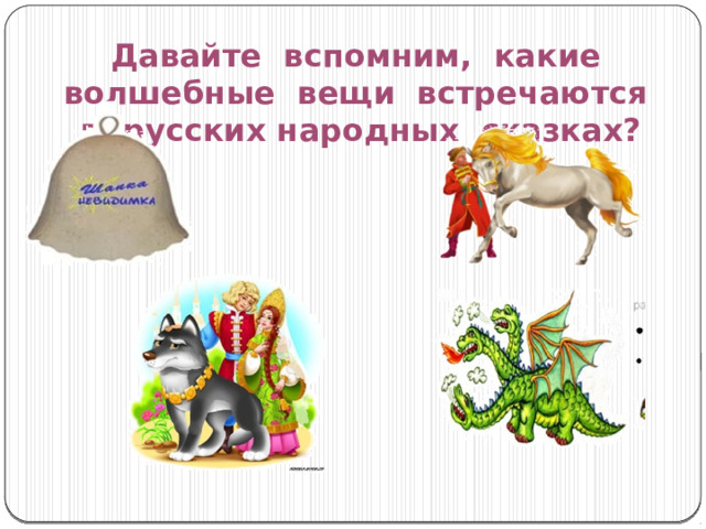 Давайте вспомним, какие волшебные вещи встречаются в русских народных сказках? 