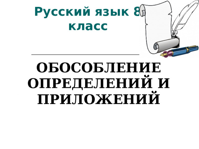 Русский язык 8 класс ОБОСОБЛЕНИЕ ОПРЕДЕЛЕНИЙ И ПРИЛОЖЕНИЙ  