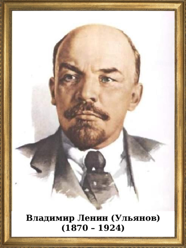 Владимир Ленин (Ульянов) (1870 – 1924)  