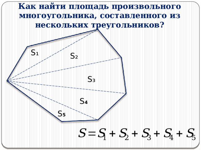 Как найти площадь произвольного многоугольника, составленного из нескольких треугольников? S ₁ S ₂ S ₃ S 4 S 5  