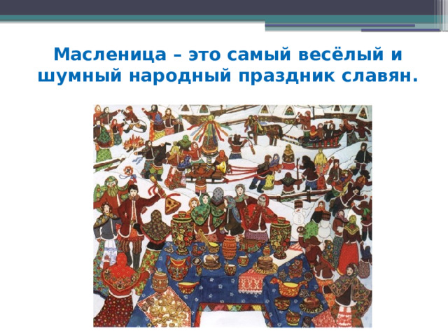 Масленица – это самый весёлый и шумный народный праздник славян. 
