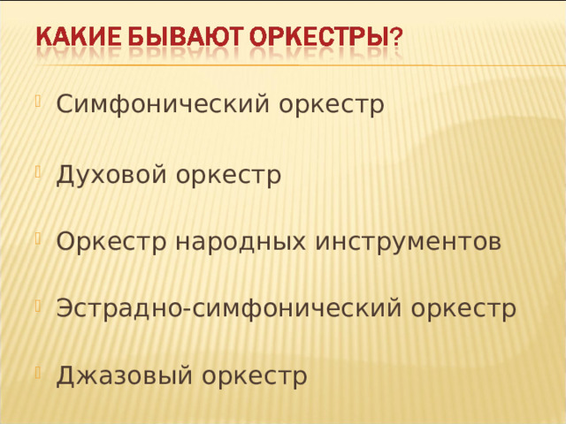 Симфонический оркестр Духовой оркестр Оркестр народных инструментов  Эстрадно-симфонический оркестр Джазовый оркестр 