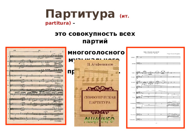 Партитура (ит. partitura) – это совокупность всех партий  многоголосного музыкального произведения.  