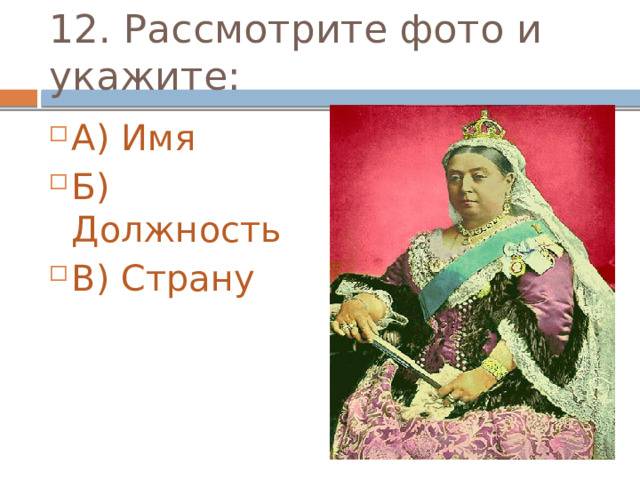 12. Рассмотрите фото и укажите: А) Имя Б) Должность В) Страну 